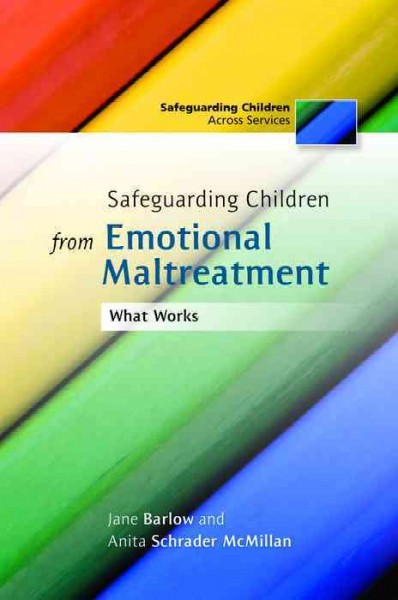 Safeguarding children from emotional maltreatment [electronic resource] : what works / Jane Barlow and Anita Schrader McMillan.