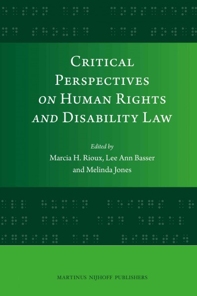 Critical perspectives on human rights and disability law [electronic resource] / edited by Marcia H. Rioux, Lee Ann Basser, Melinda Jones.