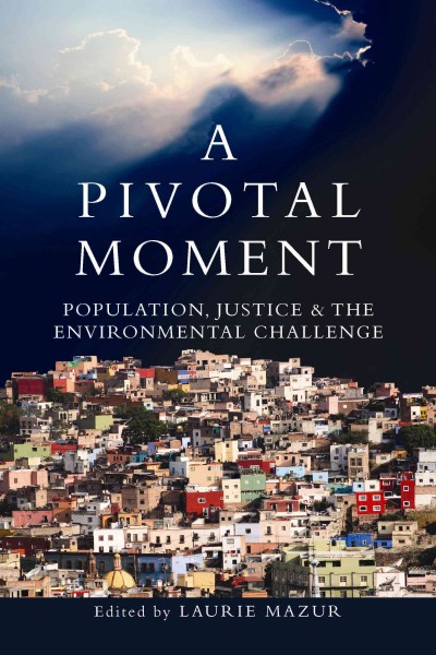 A pivotal moment [electronic resource] : population, justice, and the environmental challenge / edited by Laurie Mazur.