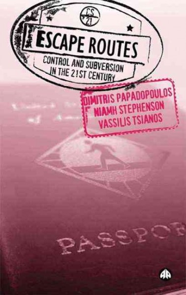 Escape routes [electronic resource] : control and subversion in the twenty-first century / Dimitris Papadopoulos, Niamh Stephenson and Vassilis Tsianos.