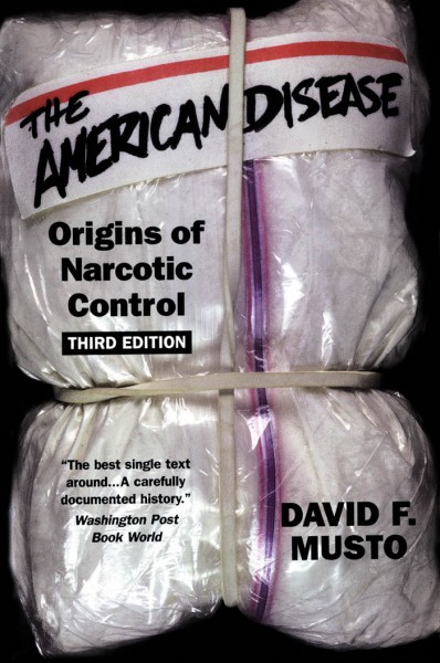 The American disease [electronic resource] : origins of narcotic control / David F. Musto.