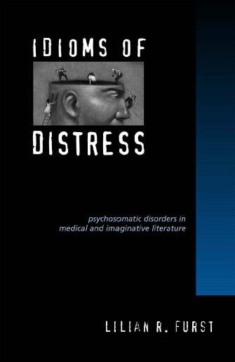 Idioms of distress [electronic resource] : psychosomatic disorders in medical and imaginative literature / by Lilian R. Furst.