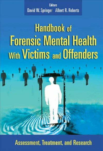 Handbook of forensic mental health with victims and offenders [electronic resource] : assessment, treatment, and research / editors, David W. Springer, Albert R. Roberts.