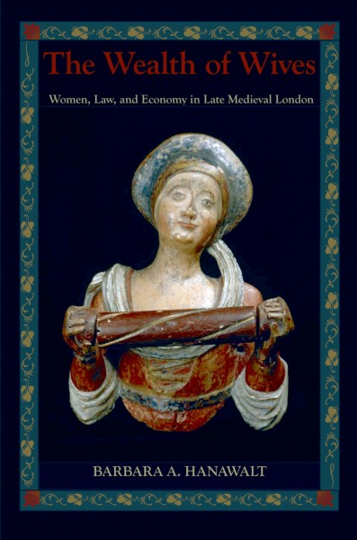 The wealth of wives [electronic resource] : women, law, and economy in late medieval London / Barbara A. Hanawalt.