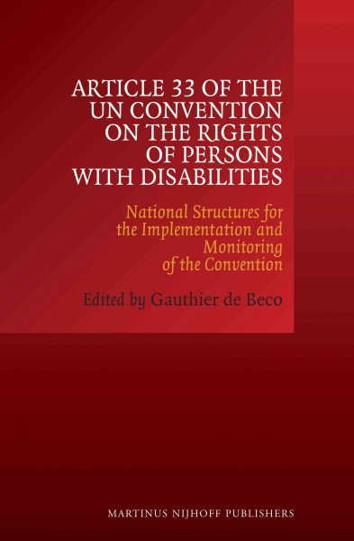 Article 33 of the UN Convention on the Rights of Persons with Disabilities [electronic resource] : national structures for the implementation and monitoring of the convention / edited by Gauthier de Beco.