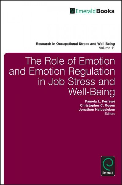 The role of emotion and emotion regulation in job stress and well being [electronic resource] / edited by Pamela L. Perrewé, Christopher C. Rosen, Jonathan R.B. Halbesleben.