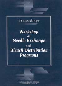 Proceedings [electronic resource] : Workshop on Needle Exchange and Bleach Distribution Programs / Panel on Needle Exchange and Bleach Distribution Programs, Commission on Behavioral and Social Sciences and Education, National Research Council and Institute of Medicine.