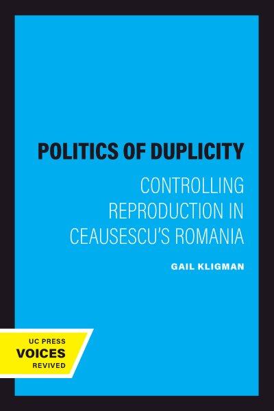 The politics of duplicity [electronic resource] : controlling reproduction in Ceausescu's Romania / Gail Kligman.