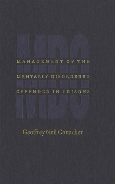 Management of the mentally disordered offender in prisons [electronic resource] / Geoffrey Neil Conacher.
