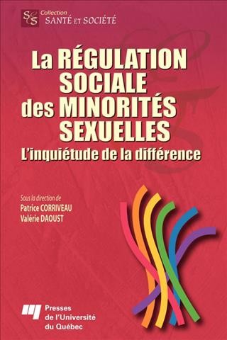 La régulation sociale des minorités sexuelles [electronic resource] : l'inquiétude de la différence / sous la direction de Patrice Corriveau, Valérie Daoust.