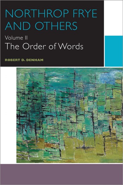 Northrop Frye and others. Volume II, The order of words / by Robert D. Denham.