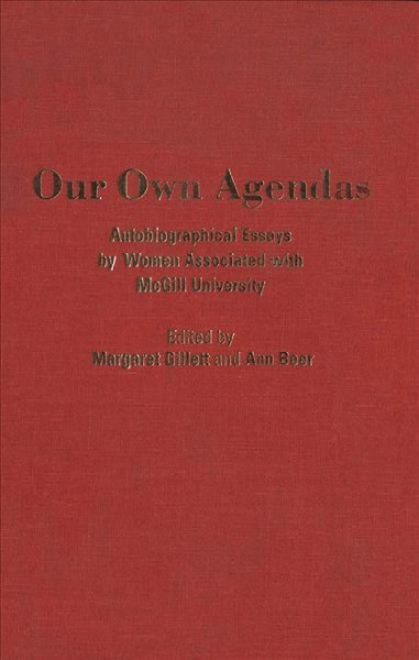 Our own agendas [electronic resource] : autobiographical essays by women associated with McGill University / edited by Margaret Gillett and Ann Beer.