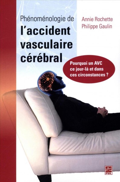 Phénoménologie de l'accident vasculaire cérébral : pourquoi un AVC ce jour-là et dans ces circonstances? / Annie Rochette et Philippe Gaulin.