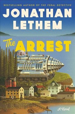 The arrest : a novel / Jonathan Lethem.