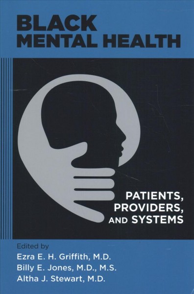 Black mental health : patients, providers, and systems / edited by Ezra E.H. Griffith, Billy E. Jones, Altha J. Stewart.