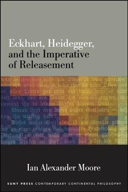 Eckhart, Heidegger, and the imperative of releasement / Ian Alexander Moore.
