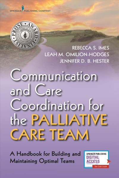 Communication and care coordination for the palliative care team : a handbook for building and maintaining optimal teams / Rebecca S. Imes, Leah M. Omilion-Hodges, Jennifer D.B. Hester.