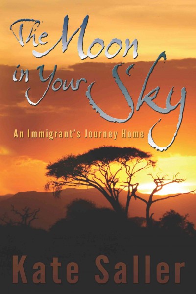 The moon in your sky : an immigrant's journey home / Kate Saller.