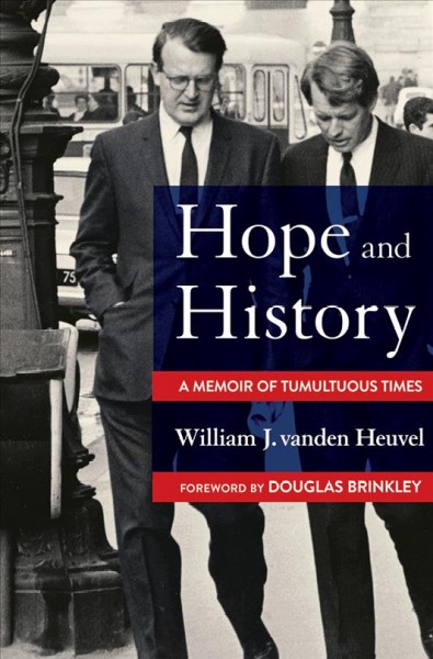 Hope and history : a memoir of tumultuous times / William vanden Heuvel ; foreword by Douglas Brinkley.