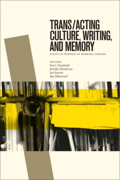Trans/acting culture, writing, and memory : essays in honour of Barbara Godard / editors, Eva C. Karpinski and others.