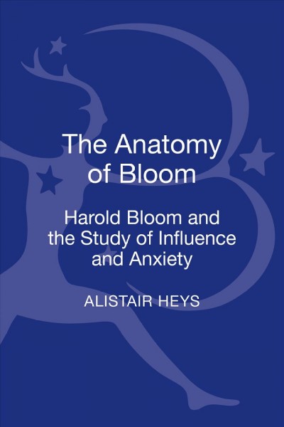 The Anatomy of Bloom : Harold Bloom and the Study of Influence and Anxiety.