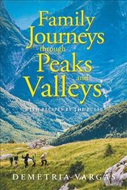 Family journeys through peaks and valleys :  with recipes by the Pulse / Demetria Vargas