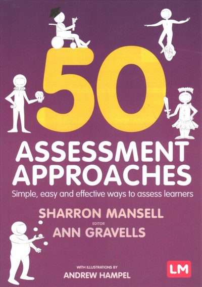 50 assessment approaches : simple, easy and effective ways to assess learners / Sharron Mansell ; editor, Ann Gravells ; with illustrations by Andrew Hampel.