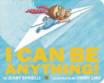 I can be anything! / by Jerry Spinelli ; illustrated by Jimmy Liao.