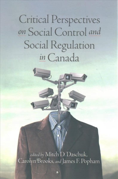 Critical perspectives on social control and social regulation in Canada / edited by Mitch D. Daschuk, Carolyn Brooks, and James F. Popham.