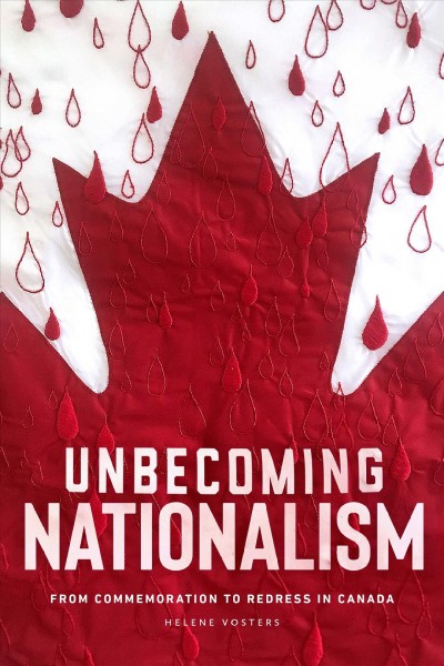 Unbecoming nationalism : from commemoration to redress in Canada / Helene Vosters.