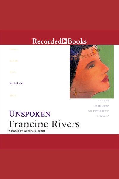 Unspoken: bathsheba [electronic resource] : Lineage of grace series, book 4. Francine Rivers.