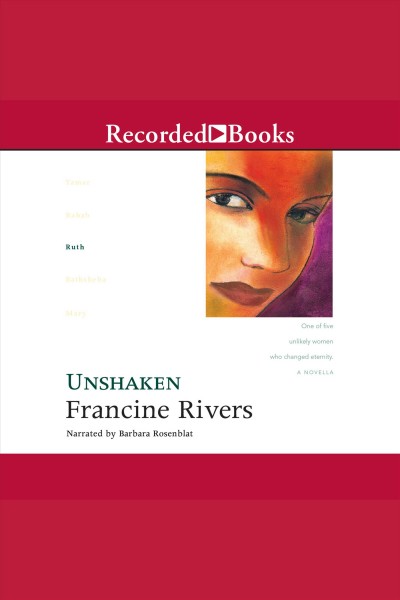 Unshaken--ruth [electronic resource] : Lineage of grace series, book 3. Francine Rivers.