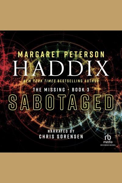 Sabotaged [electronic resource] : Missing series, book 3. Margaret Peterson Haddix.
