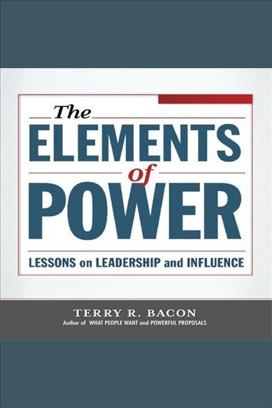 Elements of power [electronic resource] : Lessons on leadership and influence. Bacon Terry R.