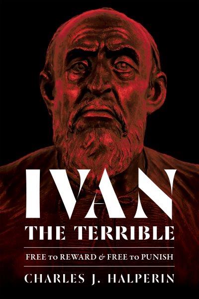 Ivan the Terrible : free to reward & free to punish / Charles J. Halperin.