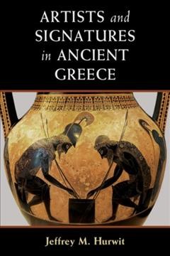 Artists and signatures in ancient Greece / Jeffrey M. Hurwit.