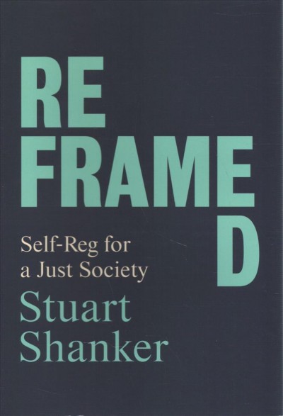 Reframed : self-reg for a just society / Stuart Shanker.