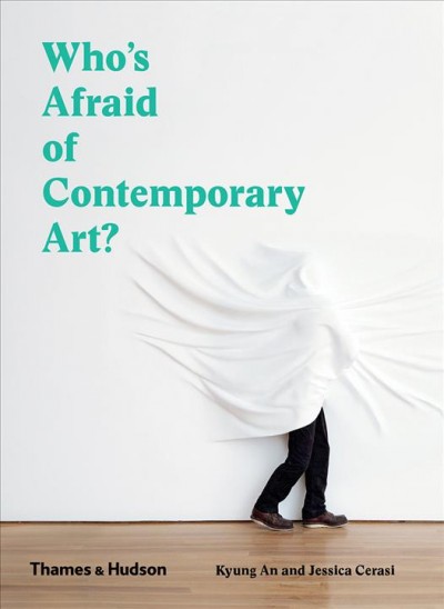 Who's afraid of contemporary art? : an A to Z guide to the art world / Kyung An and Jessica Cerasi.