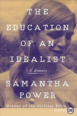 The education of an idealist : a memoir / Samantha Power.