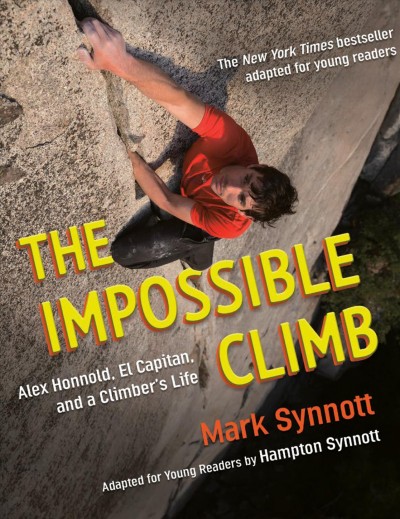 The impossible climb : Alex Honnold, El Capitan, and a climber's life / by Mark Synnott ; adapted for young readers by Hampton Synnott.