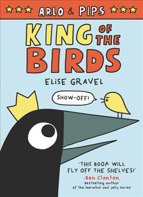 Arlo & Pips. 1, King of the birds / Elise Gravel.