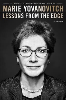 Lessons from the edge : a memoir / Marie Yovanovitch.