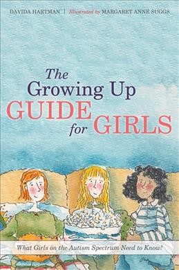 Growing up guide for girls : what girls on the autism spectrum need to know! / Davida Hartman ; illustrated by Margaret Anne Suggs.