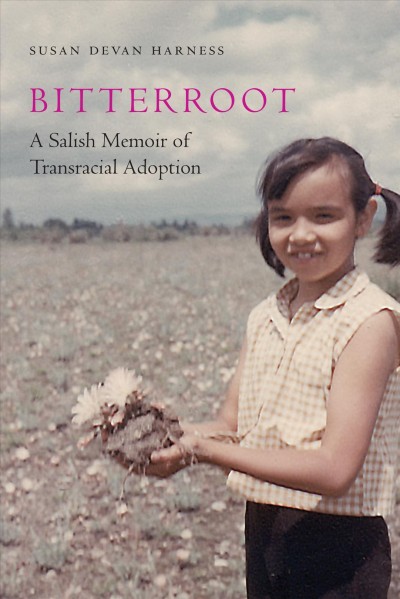 Bitterroot : a Salish memoir of transracial adoption / Susan Devan Harness.