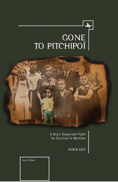 Gone to Pitchipoi A Boy's Desperate Fight for Survival in Wartime / Rubin Katz.