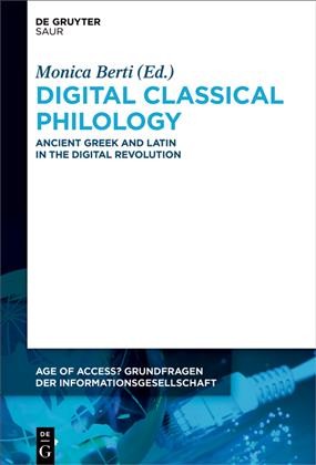 Digital Classical Philology Ancient Greek and Latin in the Digital Revolution / Monica Berti.