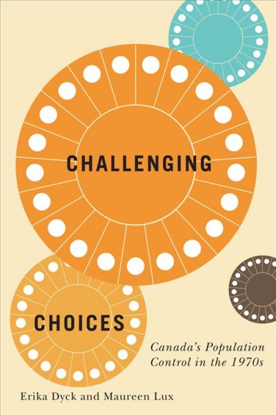 Challenging choices : Canada's population control in the 1970s / Erika Dyck and Maureen Lux.