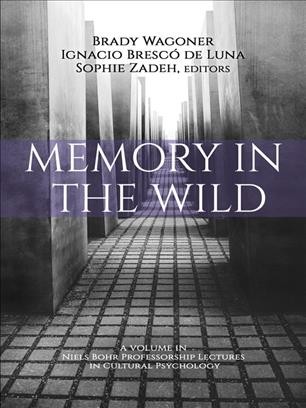 Memory in the wild / edited by Brady Wagoner, Ignacio Brescó de Luna, Aalborg University, Sophie Zadeh, University of Cambridge.