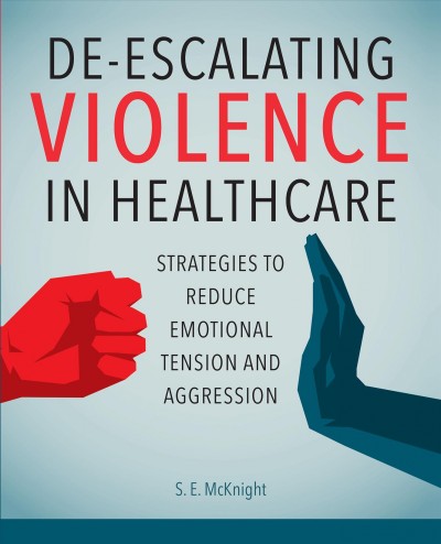 De-escalating violence in healthcare : strategies to reduce emotional tension and aggression / S. E. McKnight.