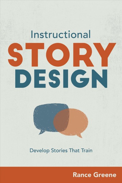 Instructional story design : develop stories that train / Rance Greene.